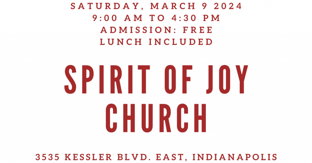 Saturday, March 9
9:00 am to 4:30 pm
Admission: Free
Lunch included
Spirit of Joy Church
3535 Kessler Blvd. East, Indianapolis